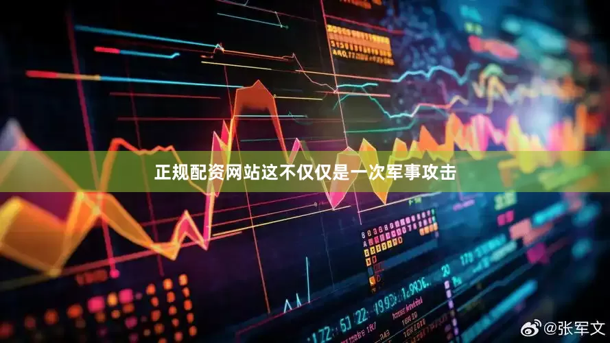 正规配资网站这不仅仅是一次军事攻击