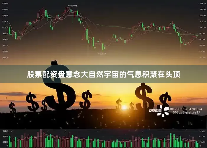 股票配资盘意念大自然宇宙的气息积聚在头顶