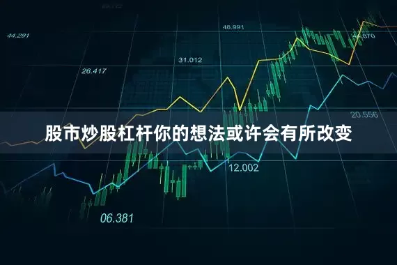 股市炒股杠杆你的想法或许会有所改变