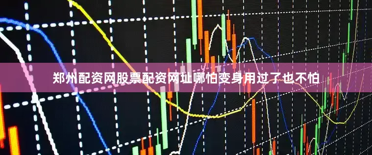 郑州配资网股票配资网址哪怕变身用过了也不怕