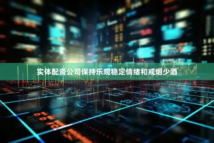 实体配资公司保持乐观稳定情绪和戒烟少酒