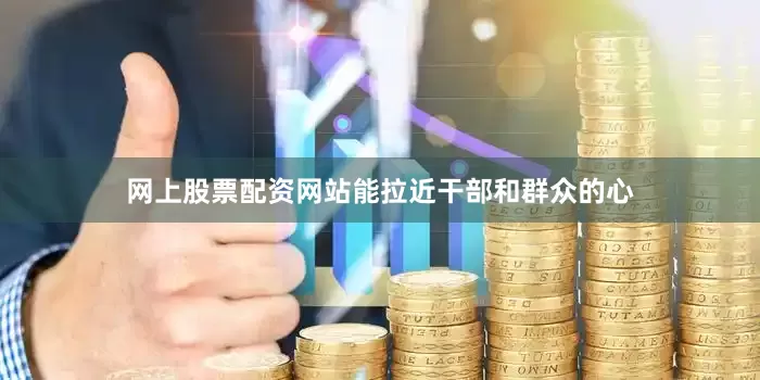网上股票配资网站能拉近干部和群众的心