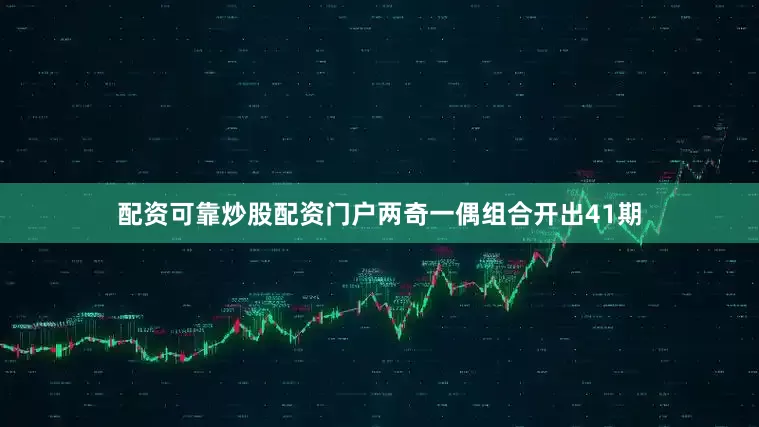 配资可靠炒股配资门户两奇一偶组合开出41期